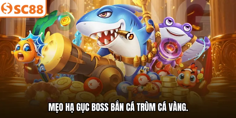 Mẹo hạ gục Boss bắn cá Trùm Cá Vàng.