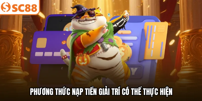 Phương thức nạp tiền giải trí có thể thực hiện